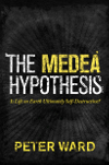 The Medea Hypothesis. Is Life on Earth Ultimately Self-Destructive? The Medea Hypothesis. Is Life on Earth Ultimately Self-Destructive?